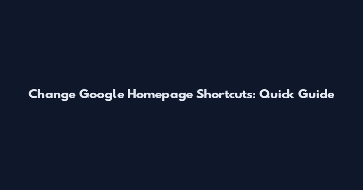 Change Google Homepage Shortcuts: Quick Guide