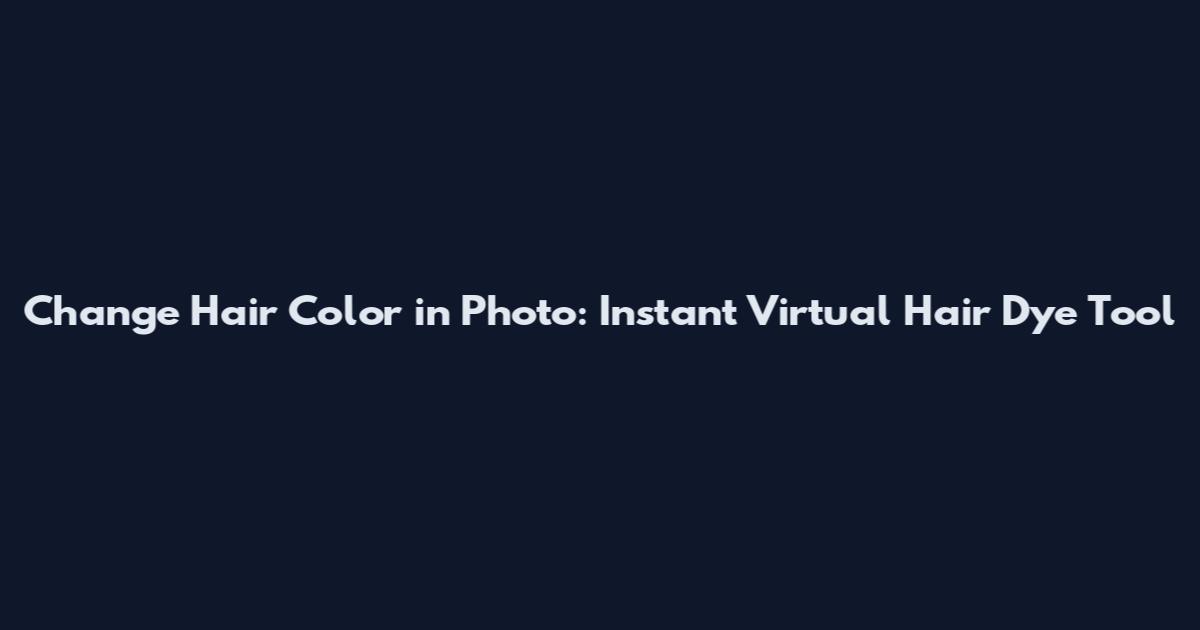 Change Hair Color in Photo: Instant Virtual Hair Dye Tool