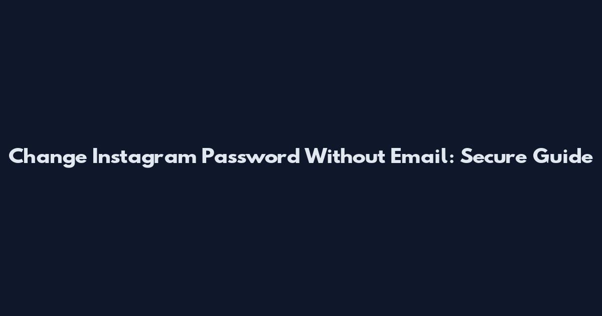 Change Instagram Password Without Email: Secure Guide