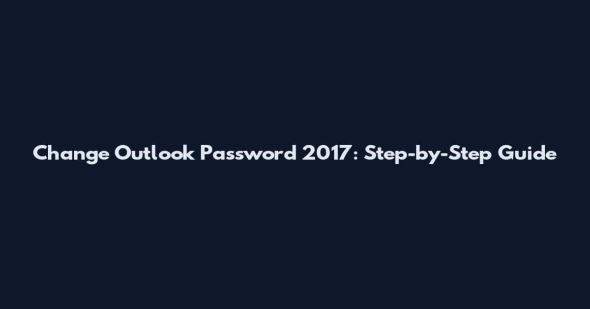 Change Outlook Password 2017: Step-by-Step Guide