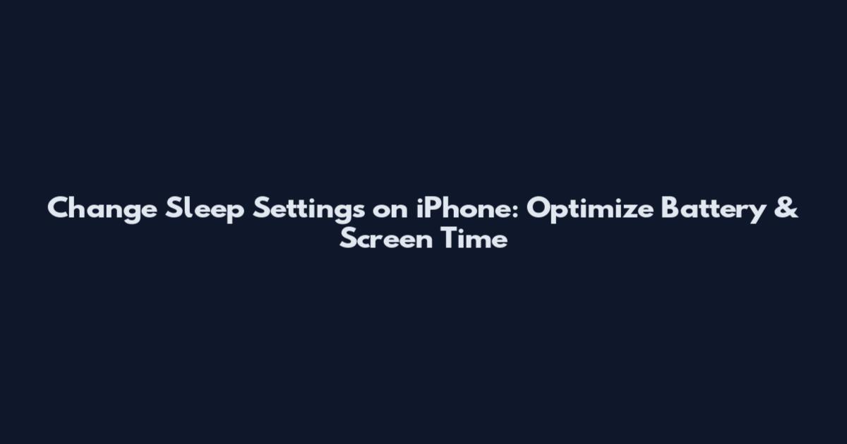 Change Sleep Settings on iPhone: Optimize Battery & Screen Time