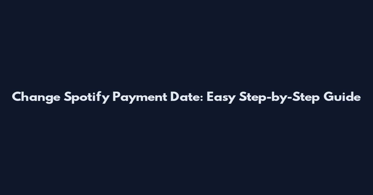 Change Spotify Payment Date: Easy Step-by-Step Guide