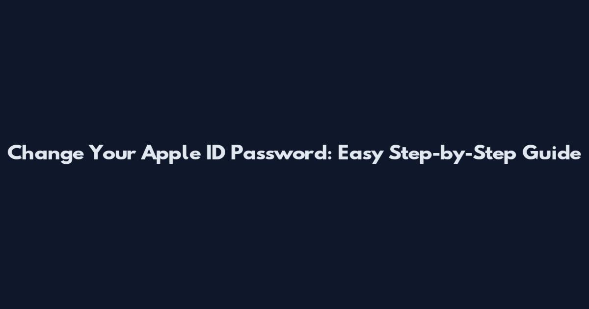 Change Your Apple ID Password: Easy Step-by-Step Guide