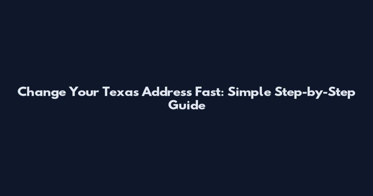 Change Your Texas Address Fast: Simple Step-by-Step Guide