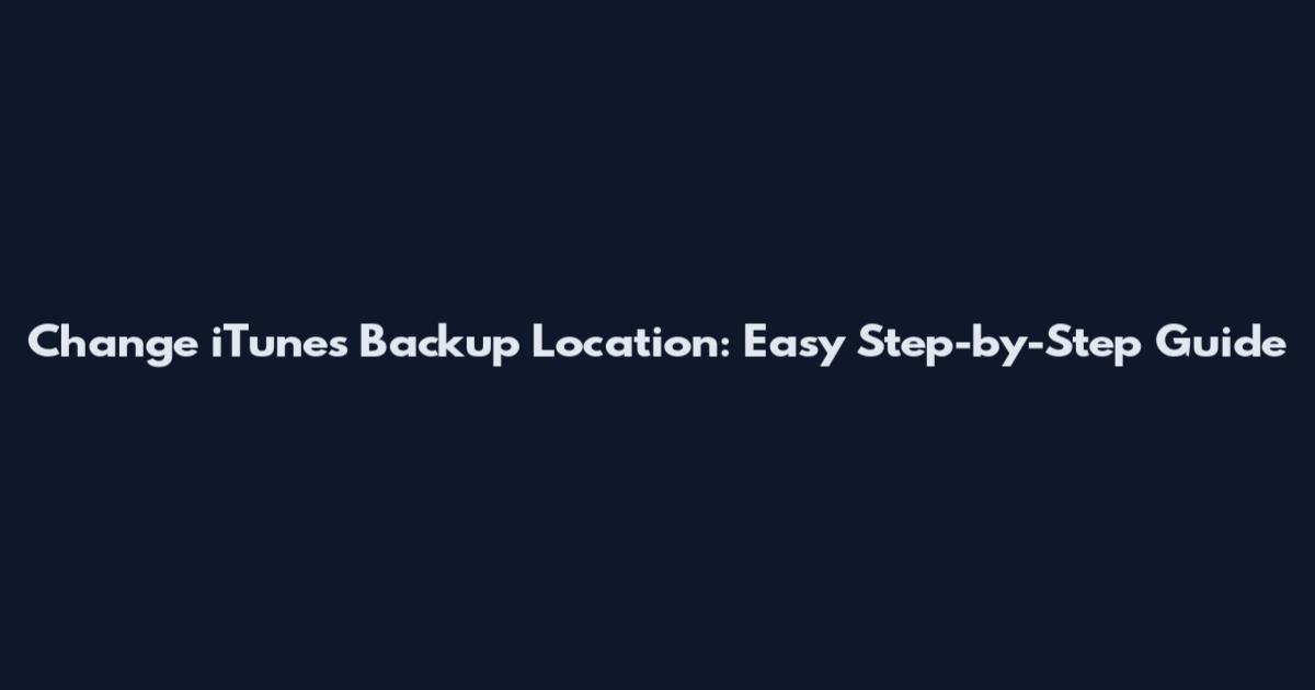 Change iTunes Backup Location: Easy Step-by-Step Guide