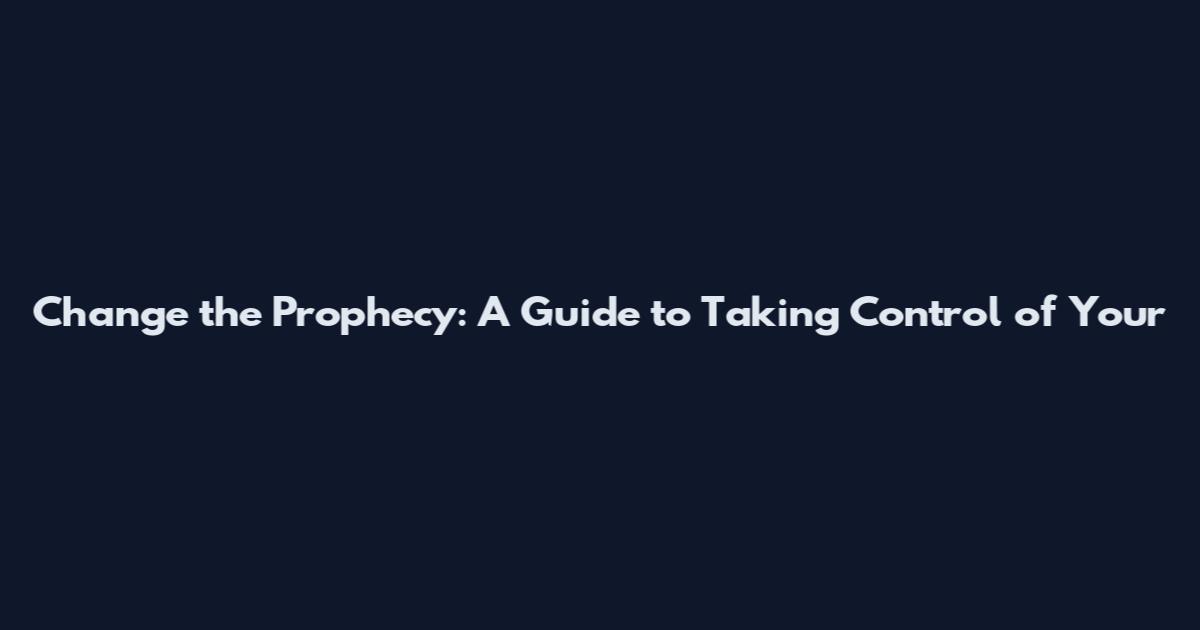 Change the Prophecy: A Guide to Taking Control of Your