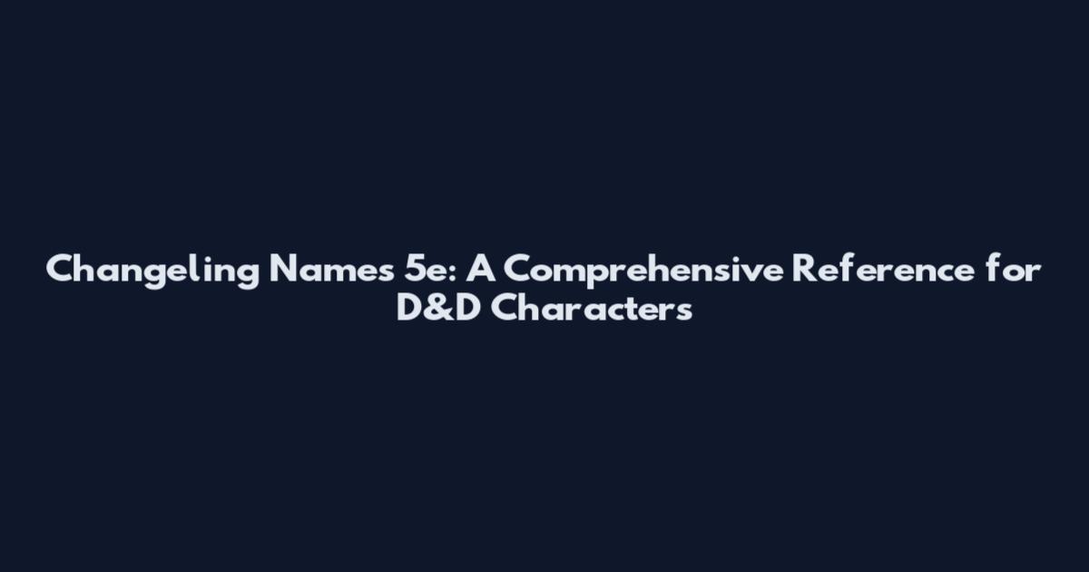 Changeling Names 5e: A Comprehensive Reference for D&D Characters