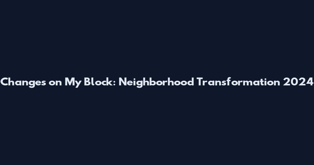 Changes on My Block: Neighborhood Transformation 2024