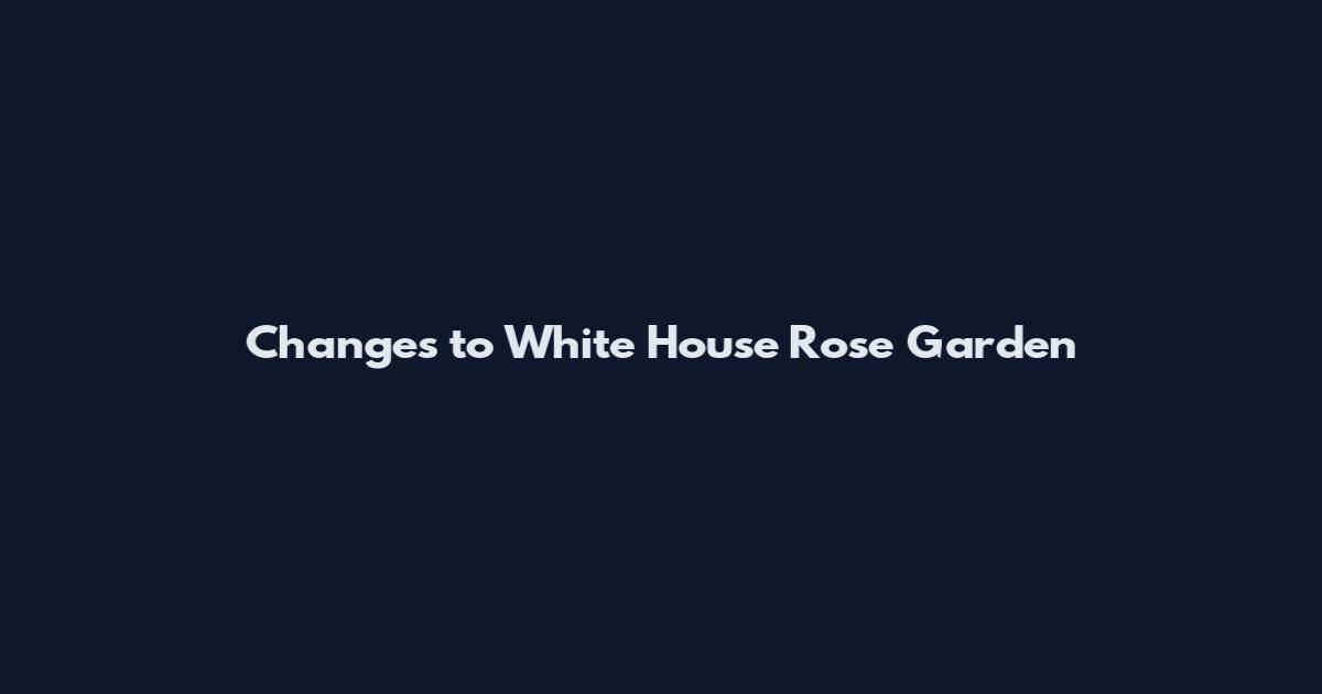 Changes to White House Rose Garden