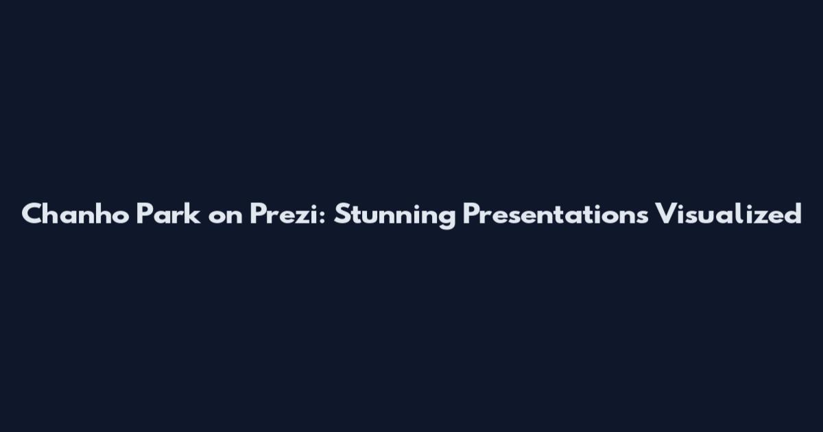 Chanho Park on Prezi: Stunning Presentations Visualized