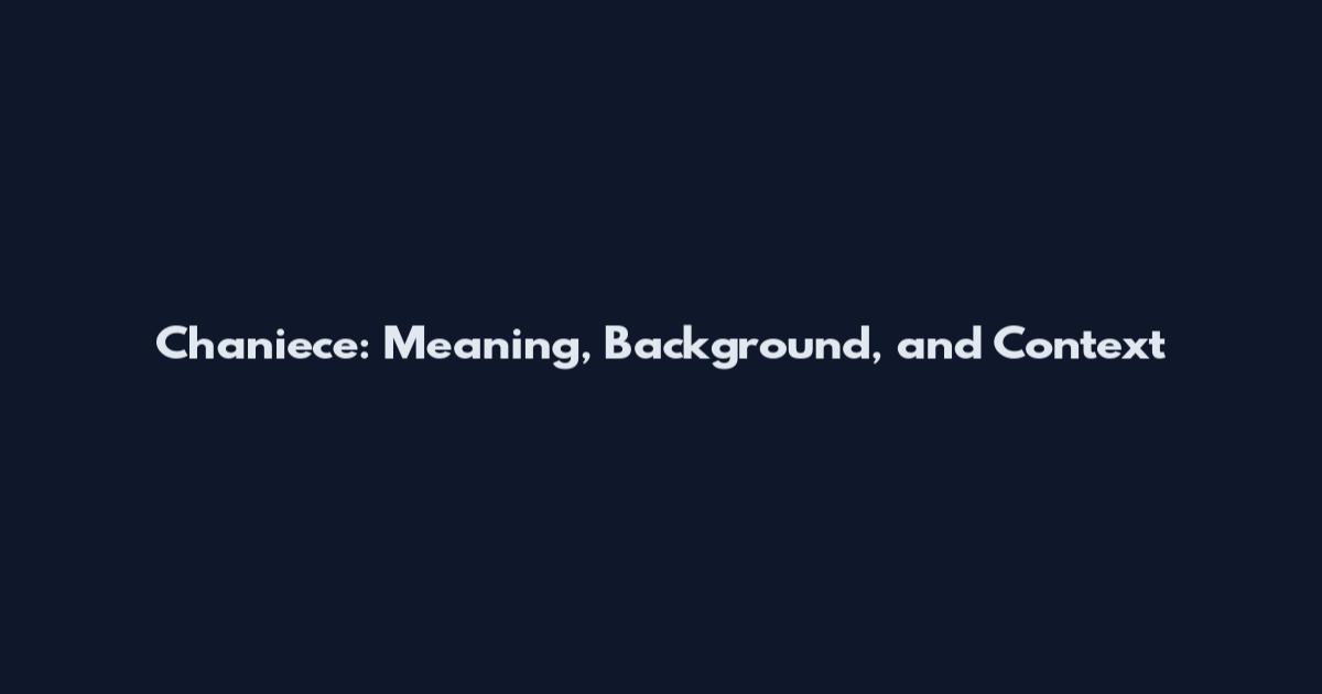 Chaniece: Meaning, Background, and Context