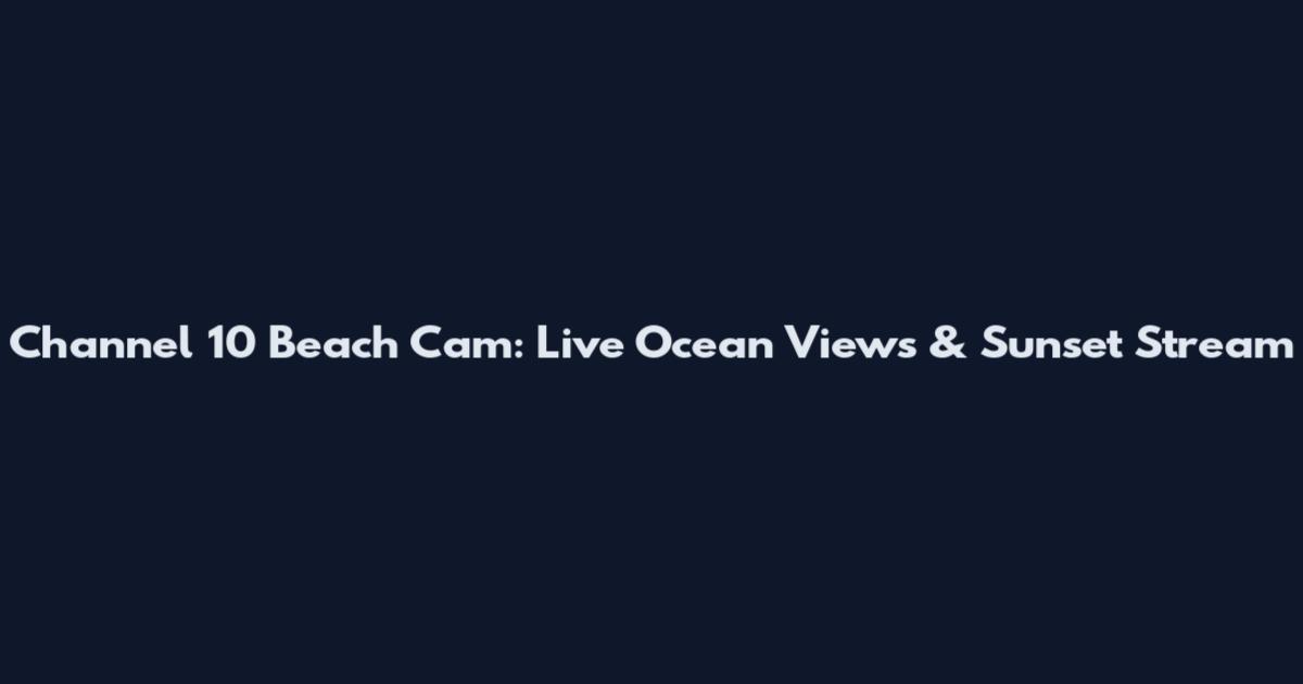 Channel 10 Beach Cam: Live Ocean Views & Sunset Stream