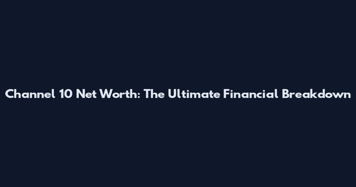 Channel 10 Net Worth: The Ultimate Financial Breakdown