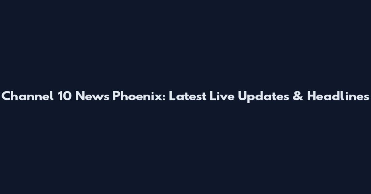 Channel 10 News Phoenix: Latest Live Updates & Headlines