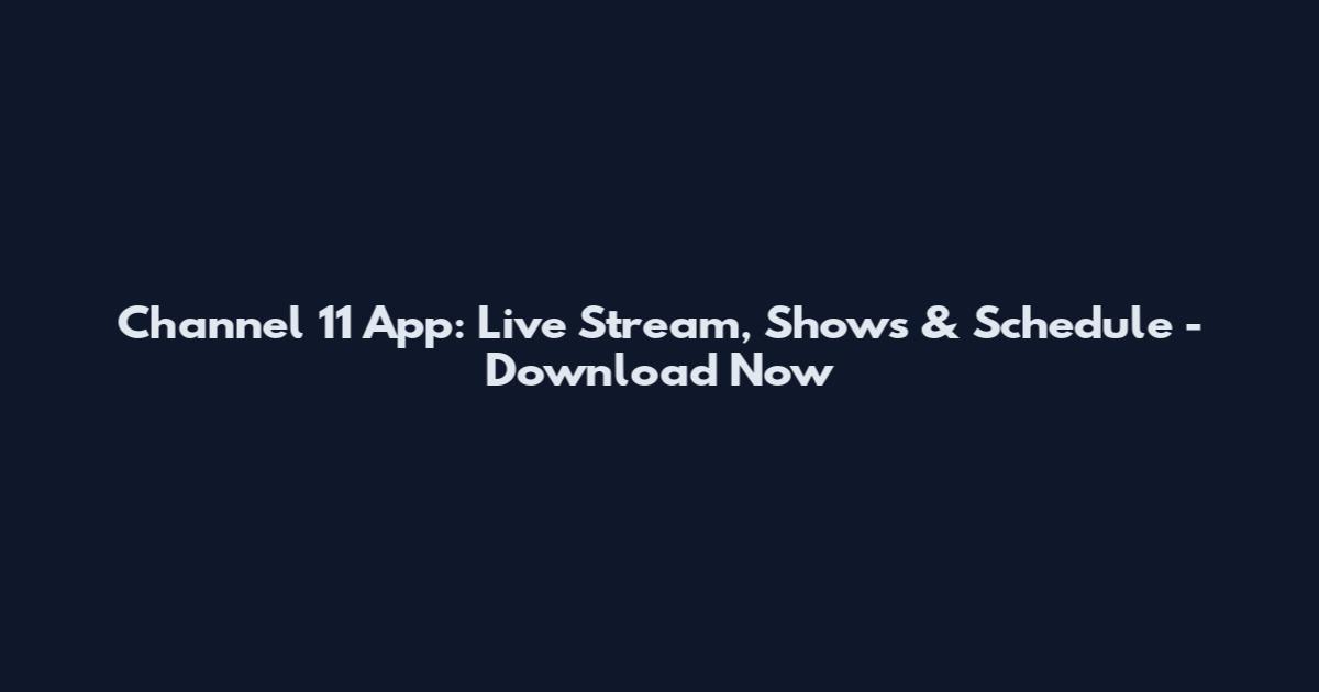 Channel 11 App: Live Stream, Shows & Schedule - Download Now