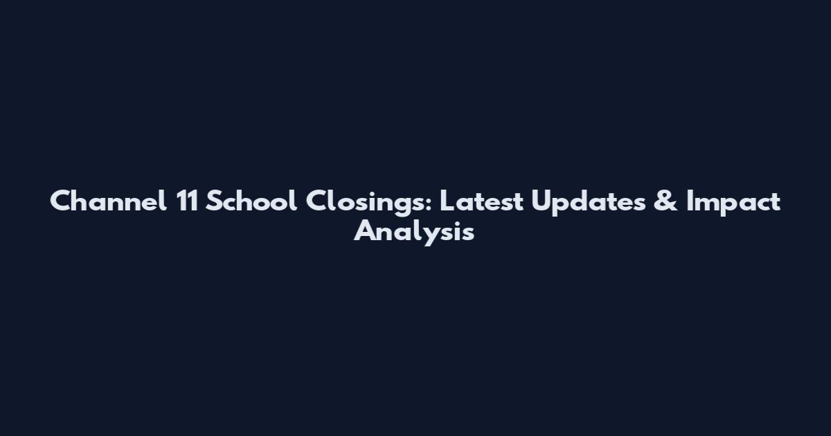 Channel 11 School Closings: Latest Updates & Impact Analysis