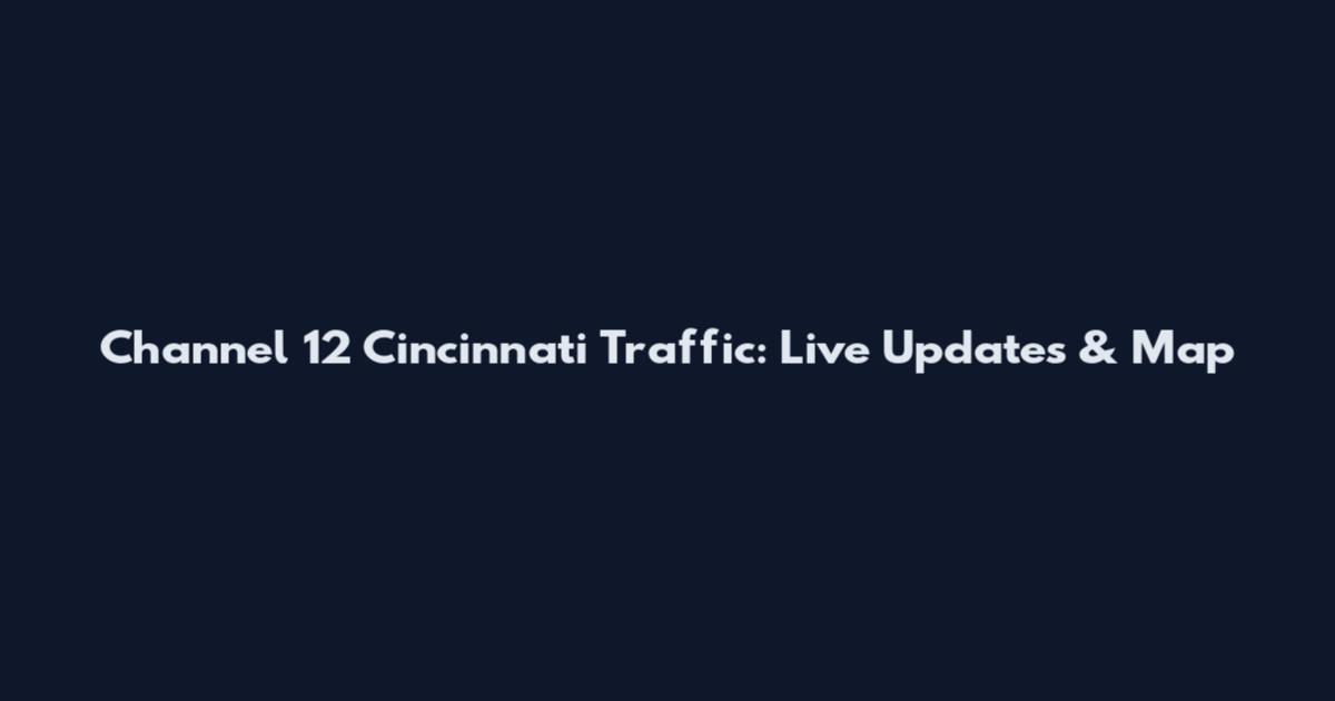 Channel 12 Cincinnati Traffic: Live Updates & Map
