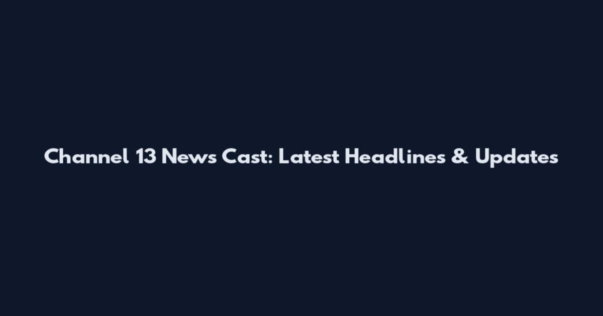 Channel 13 News Cast: Latest Headlines & Updates