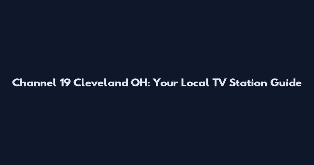 Channel 19 Cleveland OH: Your Local TV Station Guide
