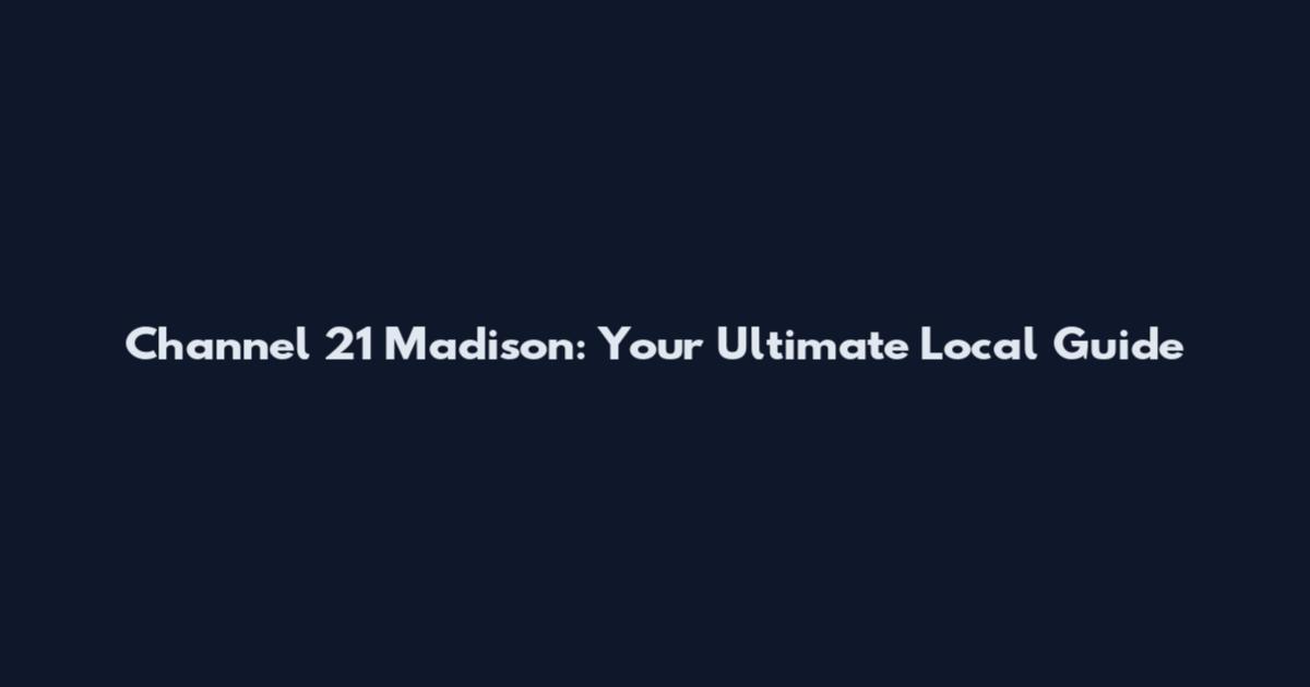 Channel 21 Madison: Your Ultimate Local Guide