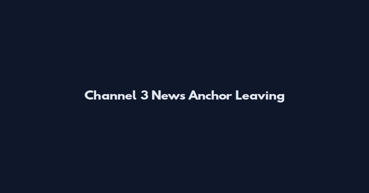 Channel 3 News Anchor Leaving