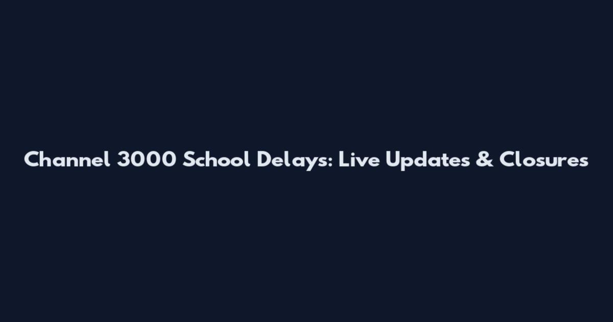 Channel 3000 School Delays: Live Updates & Closures