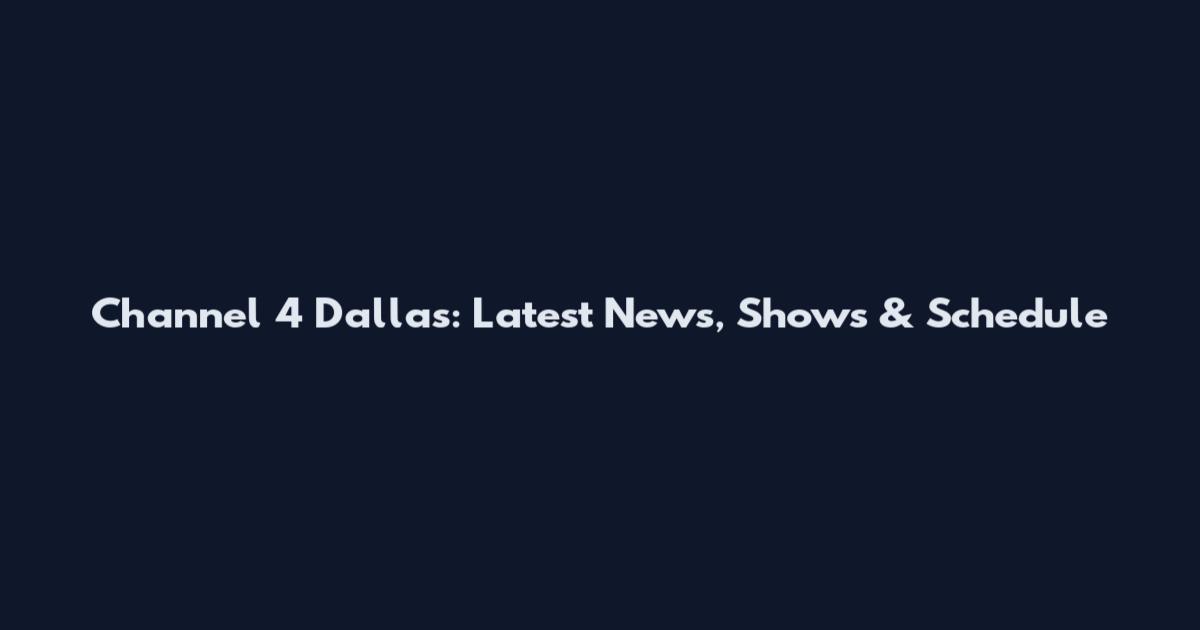 Channel 4 Dallas: Latest News, Shows & Schedule