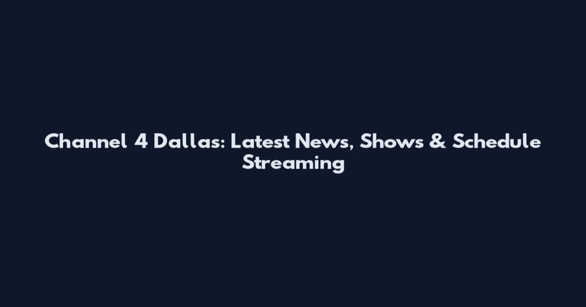 Channel 4 Dallas: Latest News, Shows & Schedule Streaming