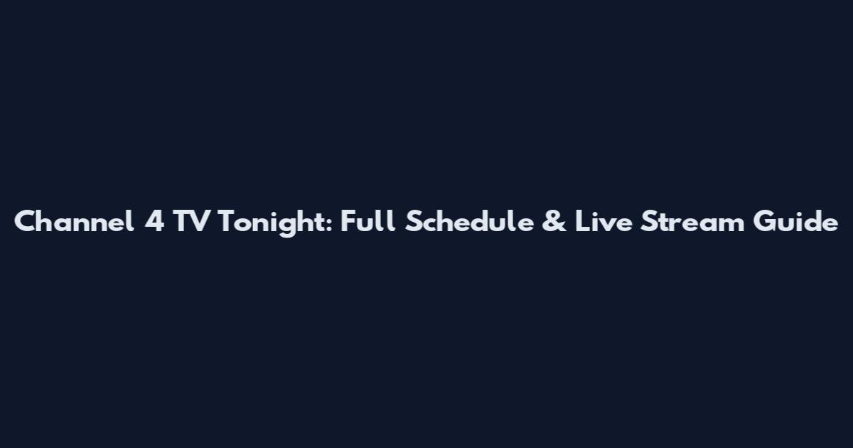 Channel 4 TV Tonight: Full Schedule & Live Stream Guide