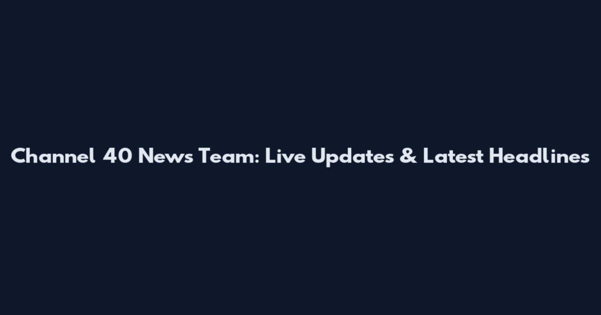 Channel 40 News Team: Live Updates & Latest Headlines