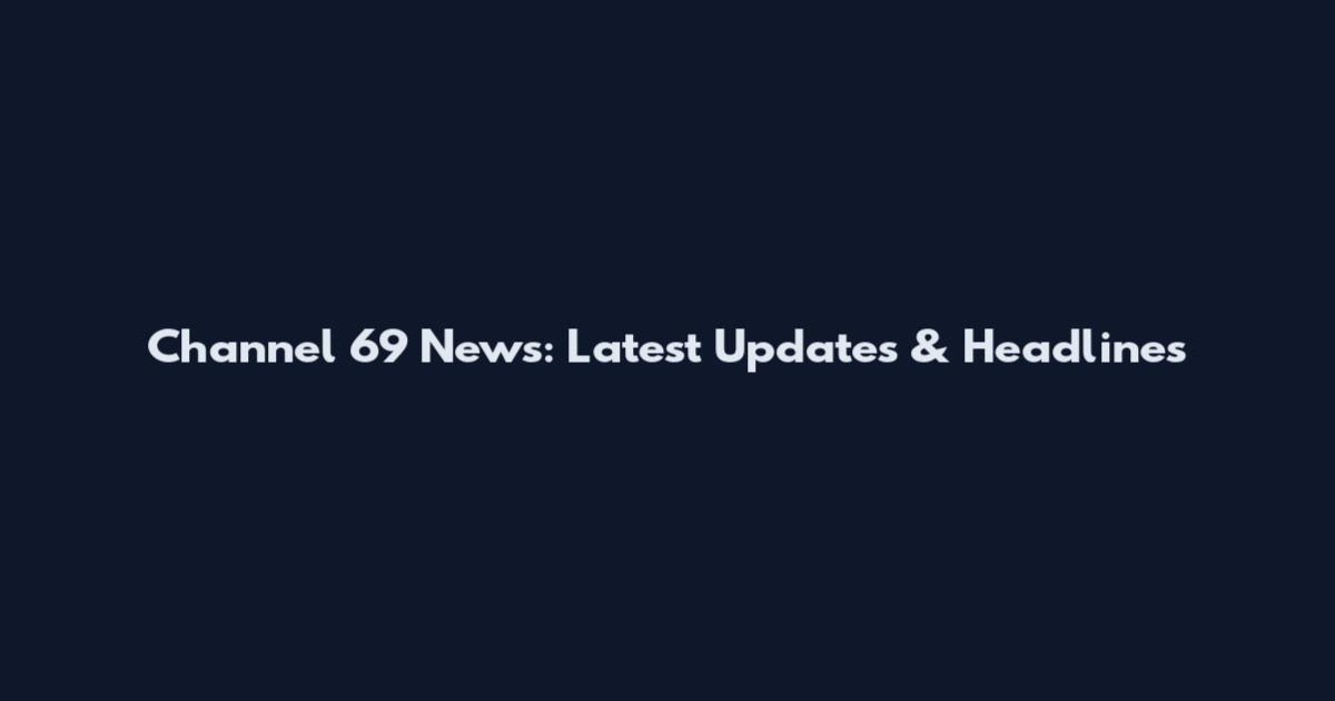 Channel 69 News: Latest Updates & Headlines
