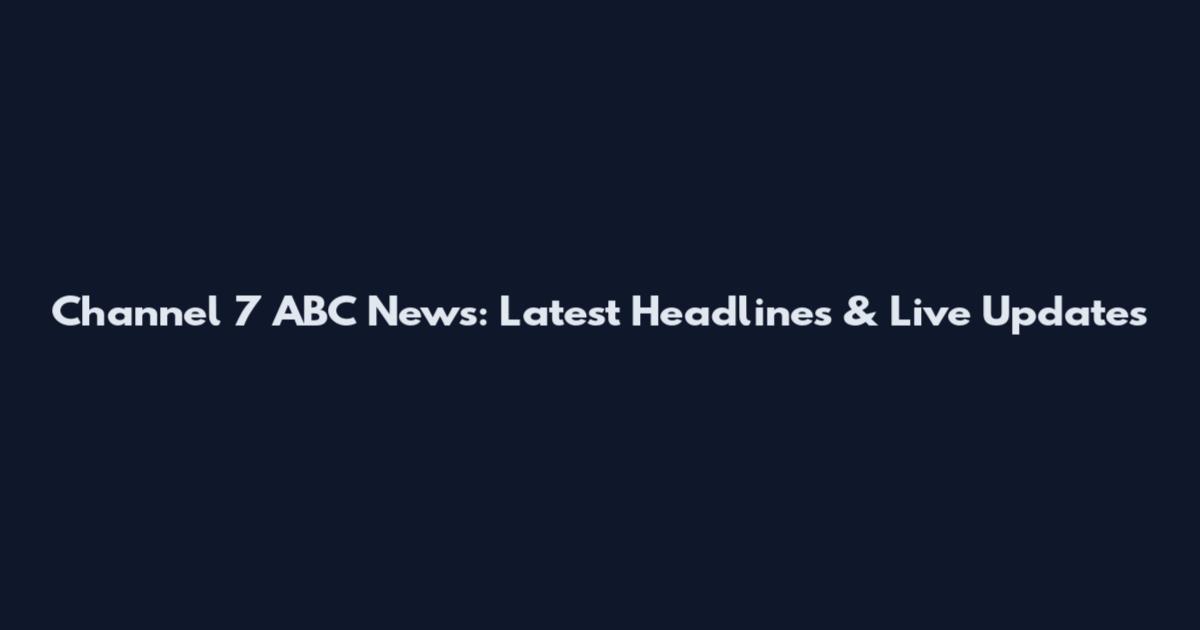 Channel 7 ABC News: Latest Headlines & Live Updates