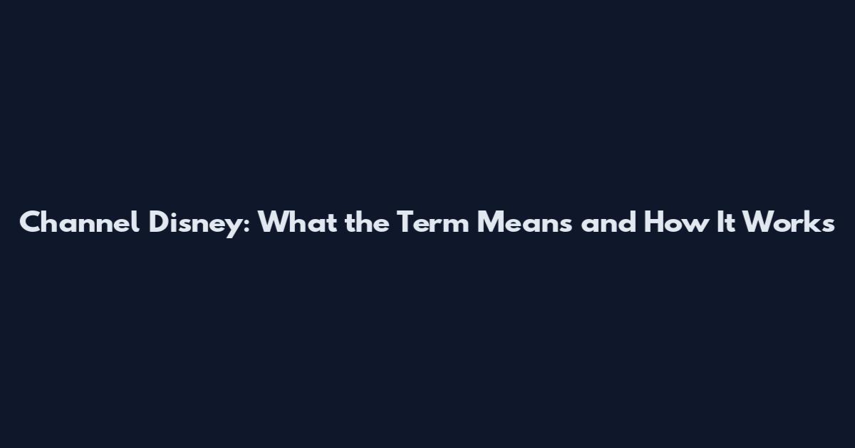 Channel Disney: What the Term Means and How It Works