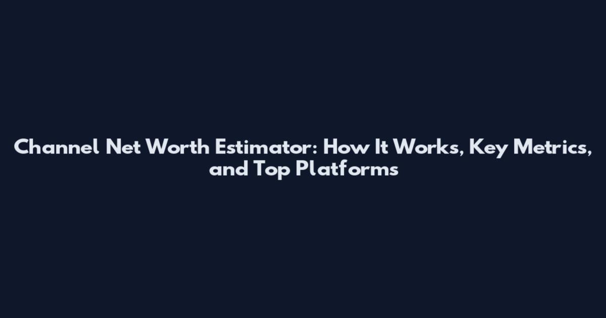 Channel Net Worth Estimator: How It Works, Key Metrics, and Top Platforms