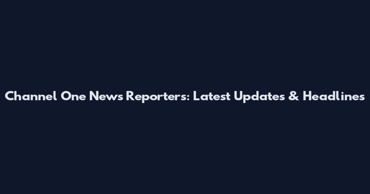 Channel One News Reporters: Latest Updates & Headlines
