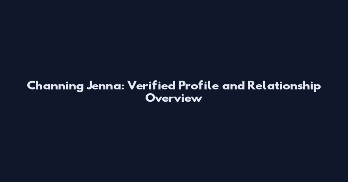 Channing Jenna: Verified Profile and Relationship Overview