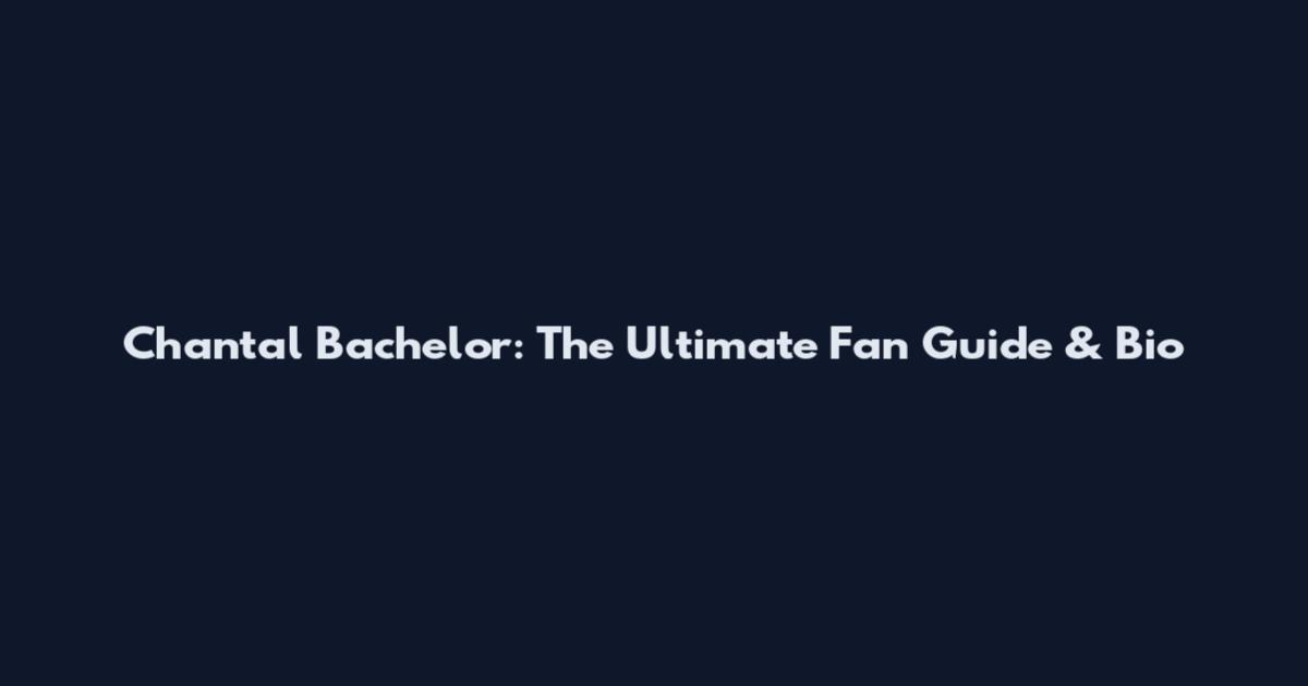 Chantal Bachelor: The Ultimate Fan Guide & Bio