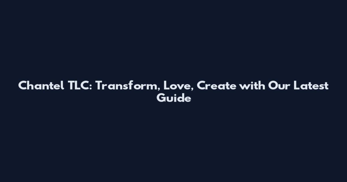 Chantel TLC: Transform, Love, Create with Our Latest Guide