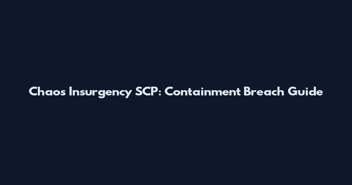 Chaos Insurgency SCP: Containment Breach Guide