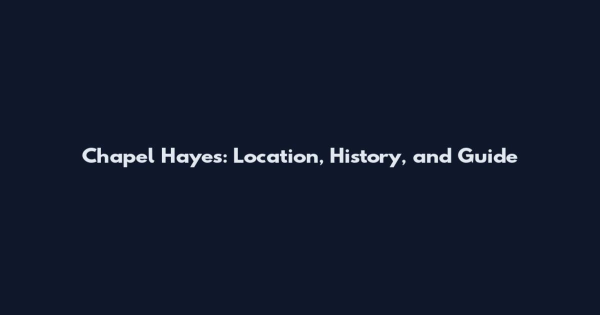 Chapel Hayes: Location, History, and Guide