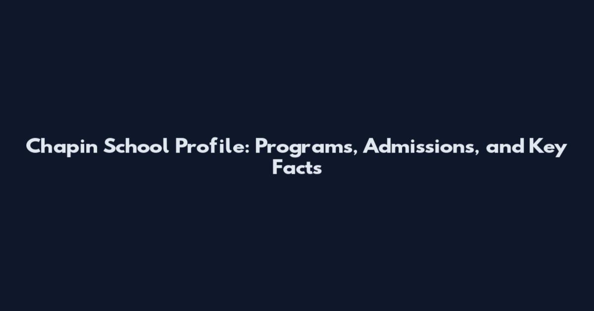 Chapin School Profile: Programs, Admissions, and Key Facts