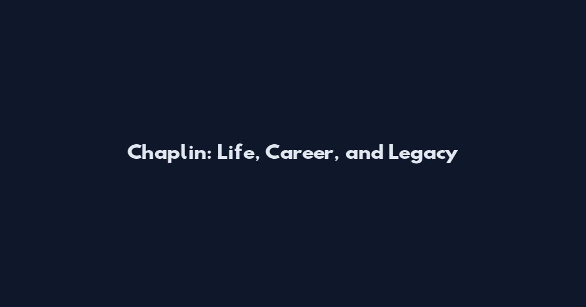 Chaplin: Life, Career, and Legacy