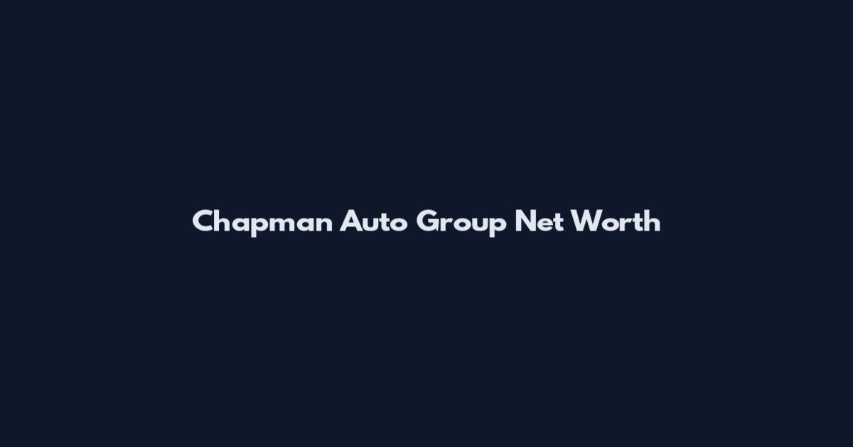 Chapman Auto Group Net Worth