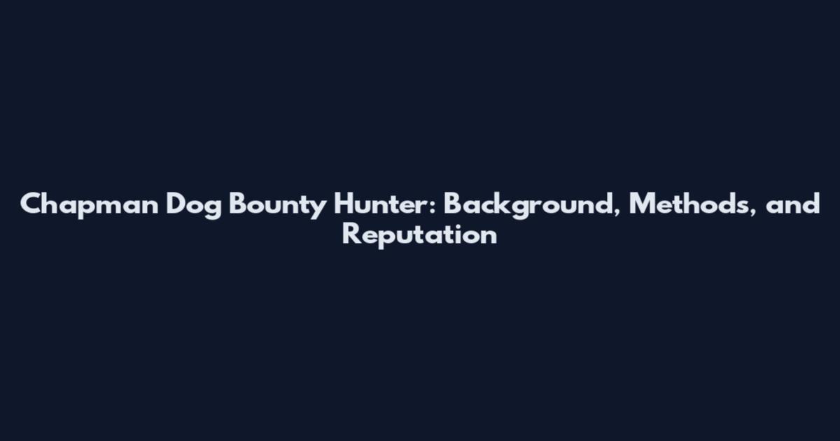 Chapman Dog Bounty Hunter: Background, Methods, and Reputation