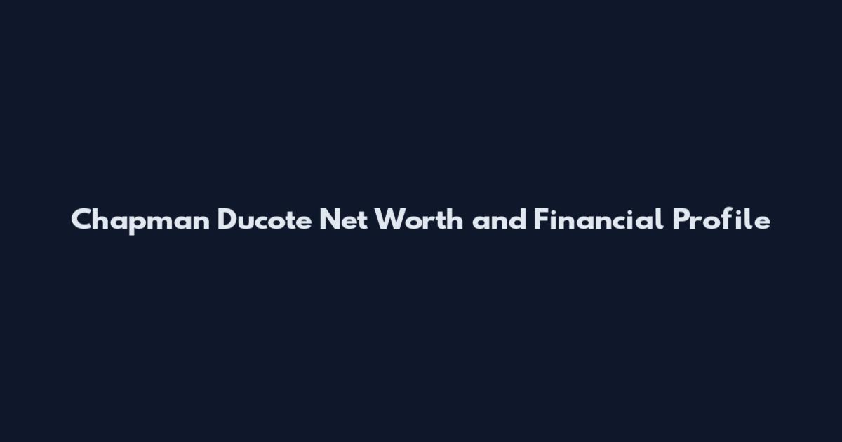 Chapman Ducote Net Worth and Financial Profile