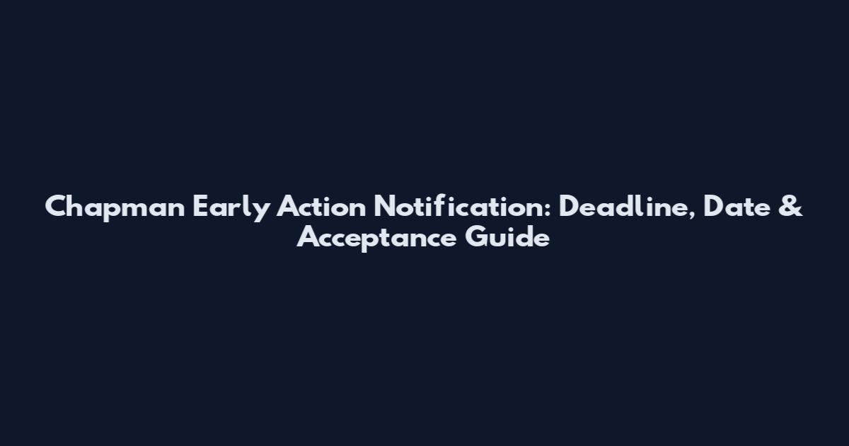 Chapman Early Action Notification: Deadline, Date & Acceptance Guide