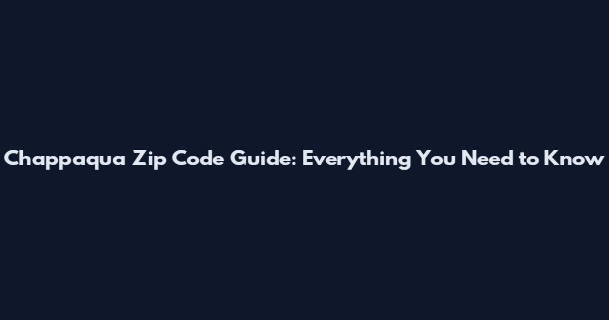 Chappaqua Zip Code Guide: Everything You Need to Know