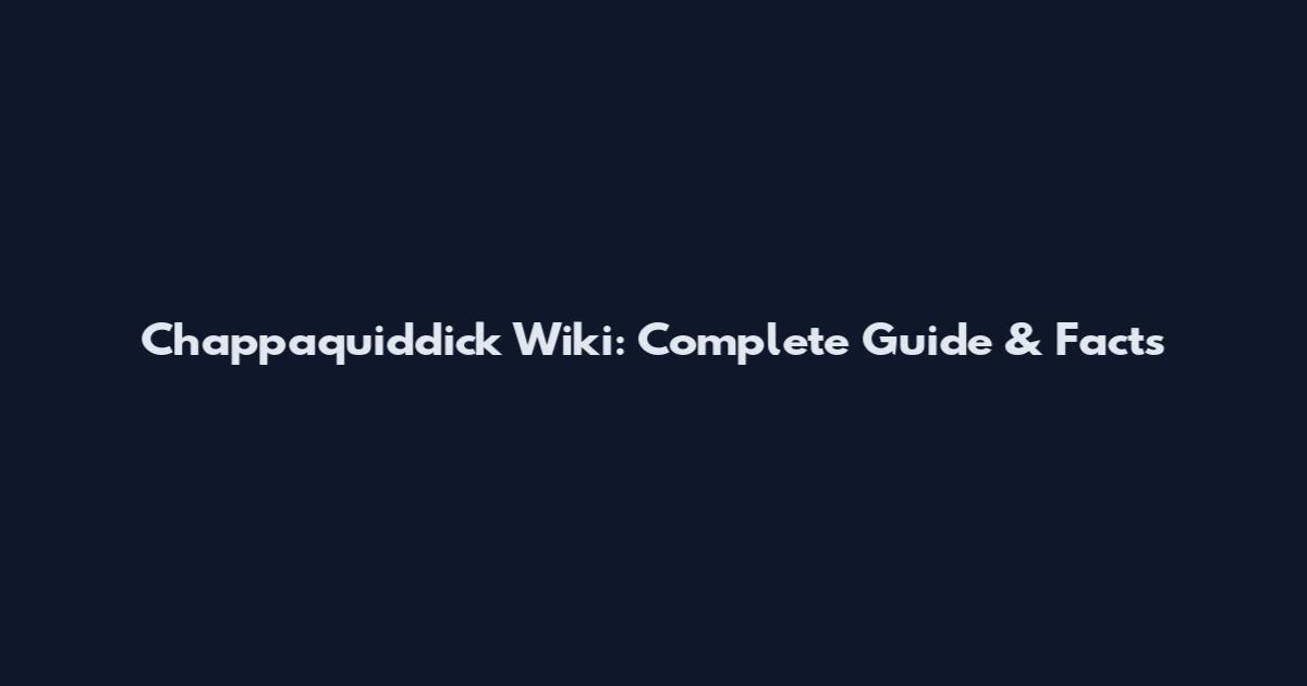 Chappaquiddick Wiki: Complete Guide & Facts