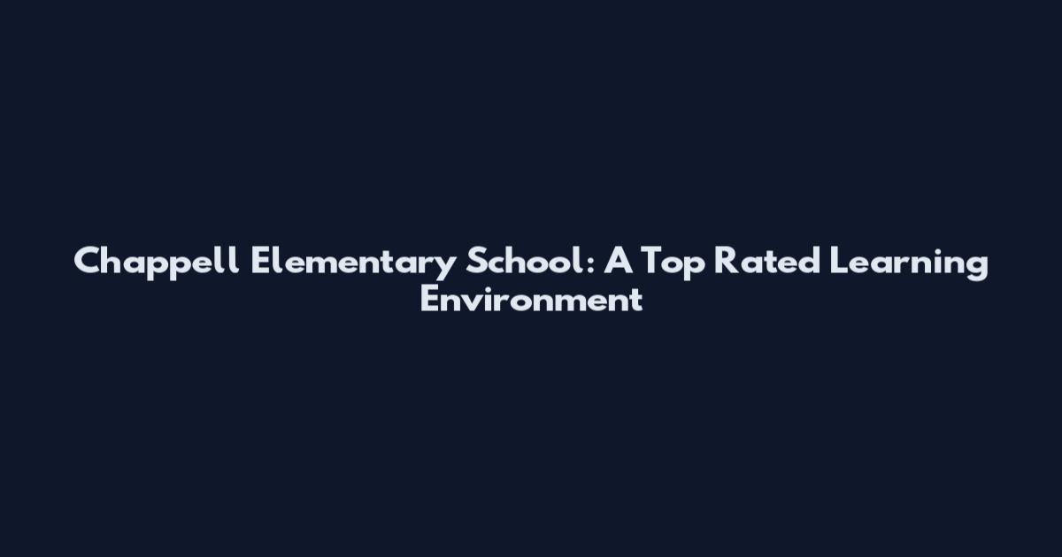 Chappell Elementary School: A Top Rated Learning Environment
