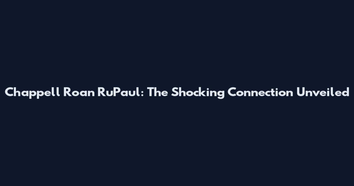 Chappell Roan RuPaul: The Shocking Connection Unveiled